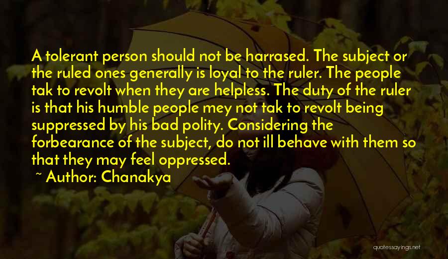 Chanakya Quotes: A Tolerant Person Should Not Be Harrased. The Subject Or The Ruled Ones Generally Is Loyal To The Ruler. The