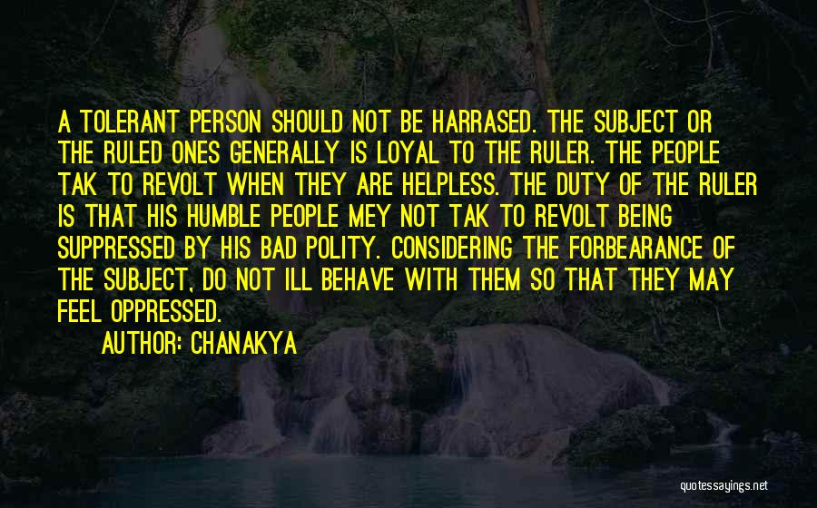 Chanakya Quotes: A Tolerant Person Should Not Be Harrased. The Subject Or The Ruled Ones Generally Is Loyal To The Ruler. The