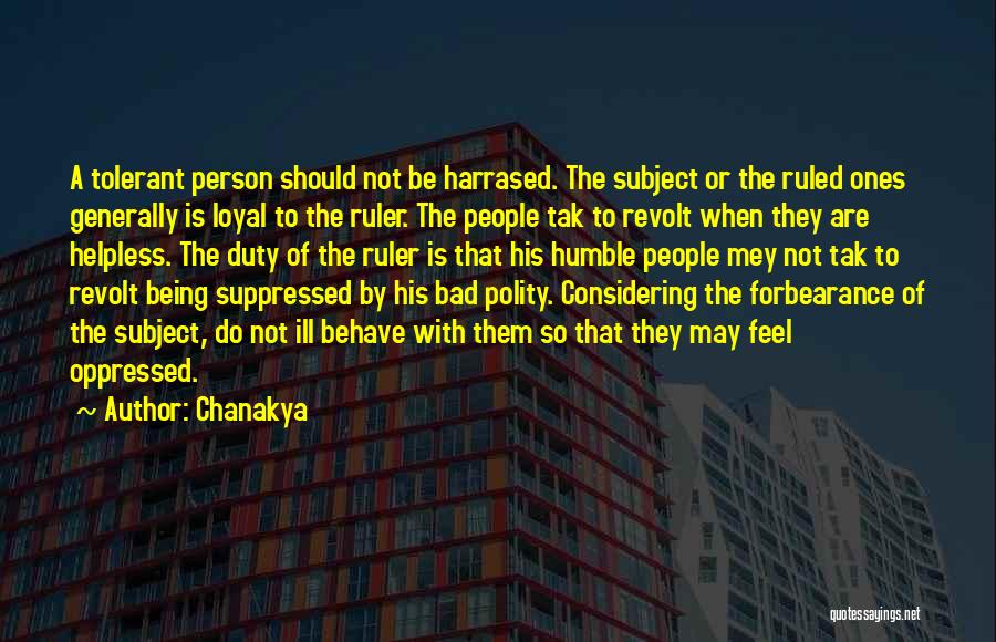 Chanakya Quotes: A Tolerant Person Should Not Be Harrased. The Subject Or The Ruled Ones Generally Is Loyal To The Ruler. The