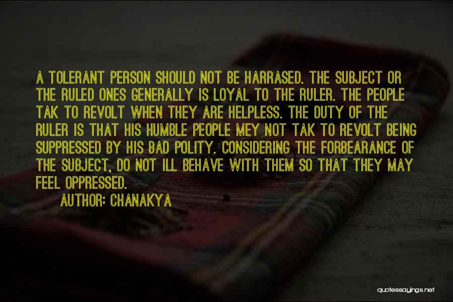 Chanakya Quotes: A Tolerant Person Should Not Be Harrased. The Subject Or The Ruled Ones Generally Is Loyal To The Ruler. The