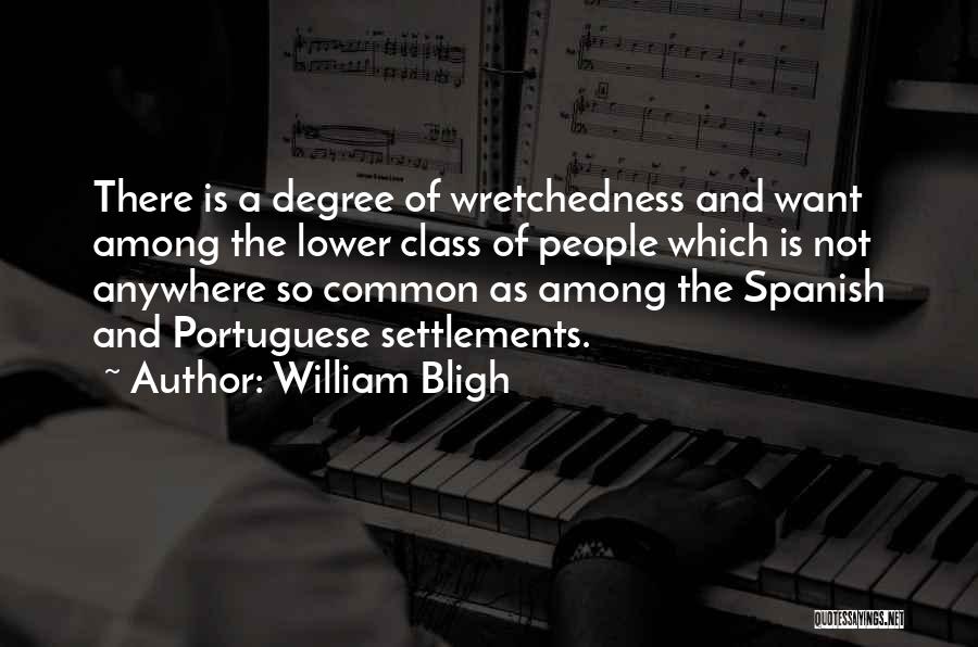 William Bligh Quotes: There Is A Degree Of Wretchedness And Want Among The Lower Class Of People Which Is Not Anywhere So Common