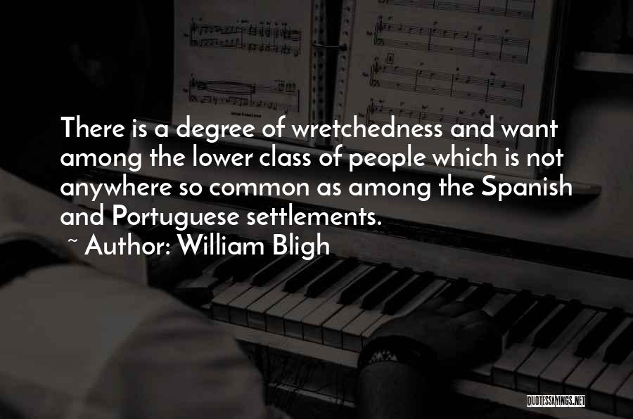 William Bligh Quotes: There Is A Degree Of Wretchedness And Want Among The Lower Class Of People Which Is Not Anywhere So Common