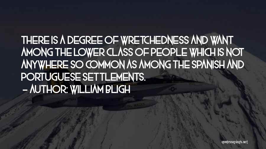 William Bligh Quotes: There Is A Degree Of Wretchedness And Want Among The Lower Class Of People Which Is Not Anywhere So Common