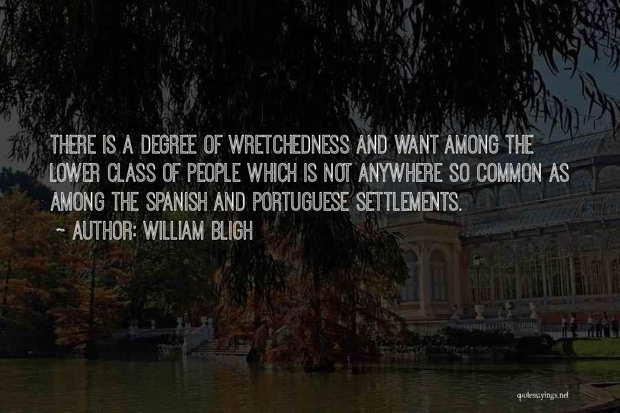 William Bligh Quotes: There Is A Degree Of Wretchedness And Want Among The Lower Class Of People Which Is Not Anywhere So Common