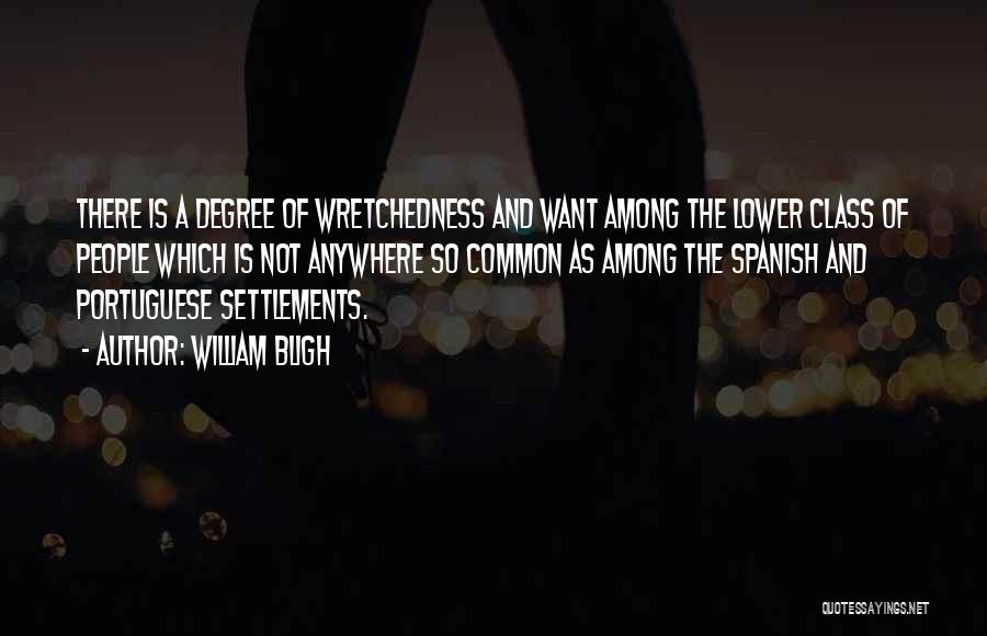 William Bligh Quotes: There Is A Degree Of Wretchedness And Want Among The Lower Class Of People Which Is Not Anywhere So Common