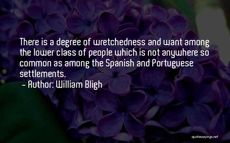 William Bligh Quotes: There Is A Degree Of Wretchedness And Want Among The Lower Class Of People Which Is Not Anywhere So Common
