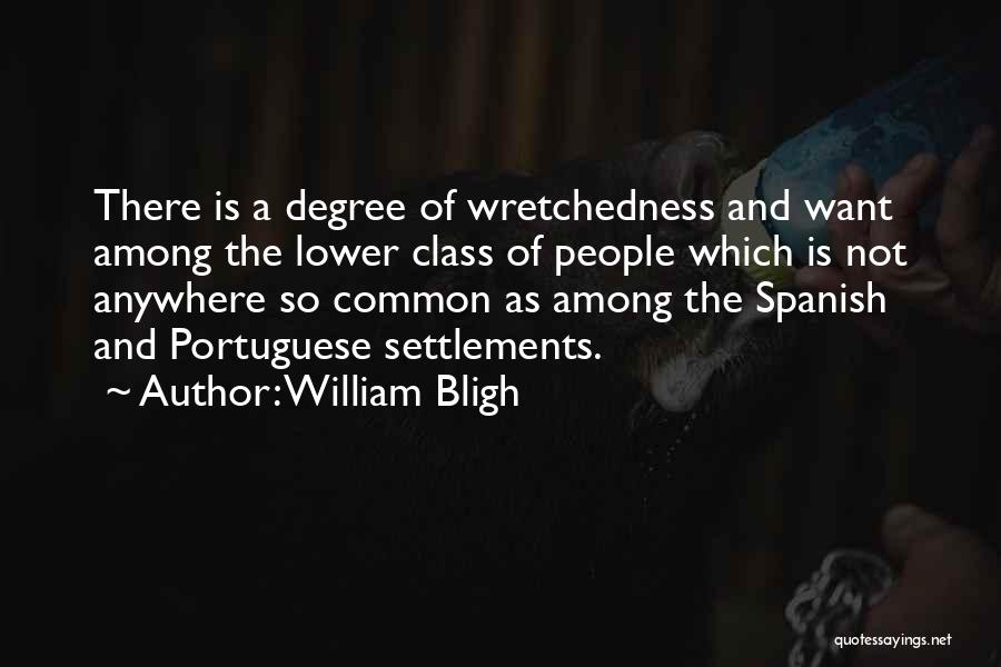 William Bligh Quotes: There Is A Degree Of Wretchedness And Want Among The Lower Class Of People Which Is Not Anywhere So Common