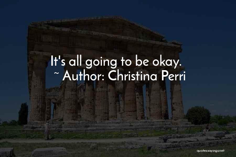 Christina Perri Quotes: It's All Going To Be Okay.