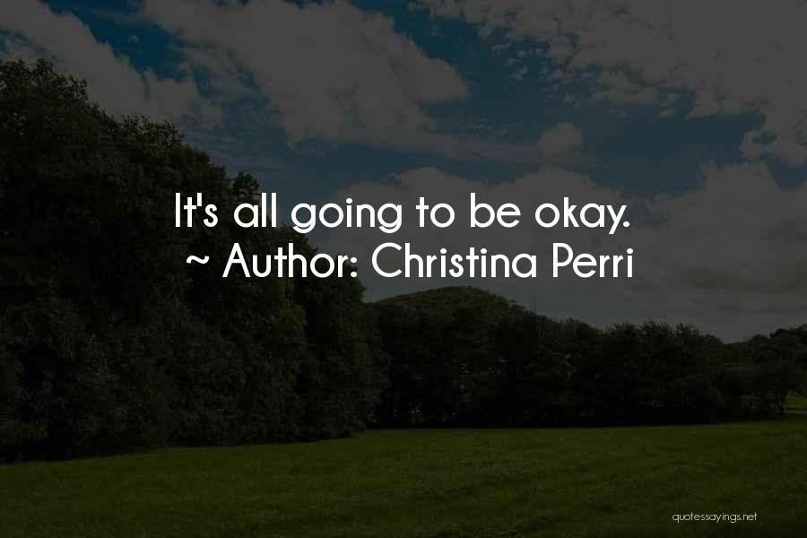 Christina Perri Quotes: It's All Going To Be Okay.
