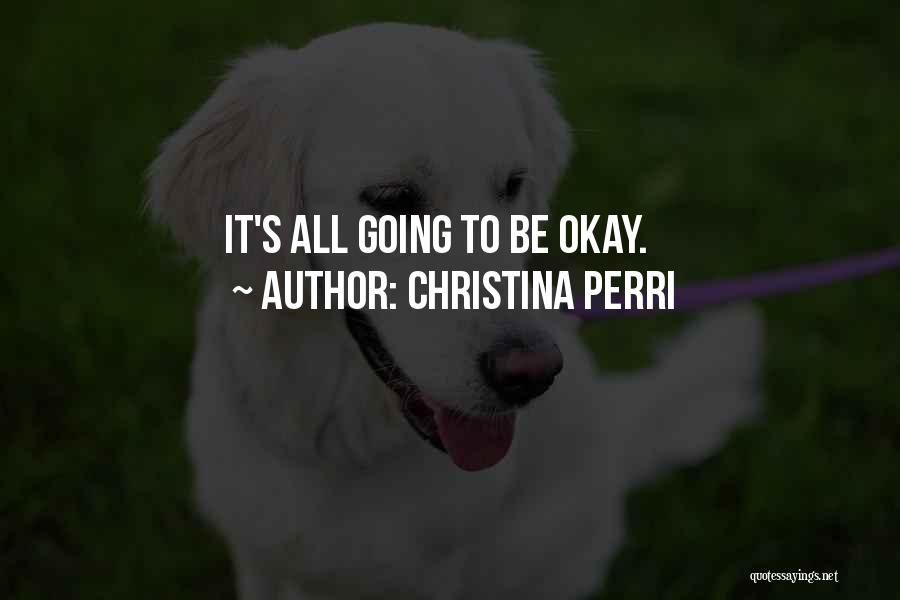 Christina Perri Quotes: It's All Going To Be Okay.