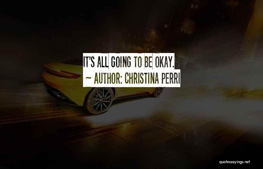 Christina Perri Quotes: It's All Going To Be Okay.
