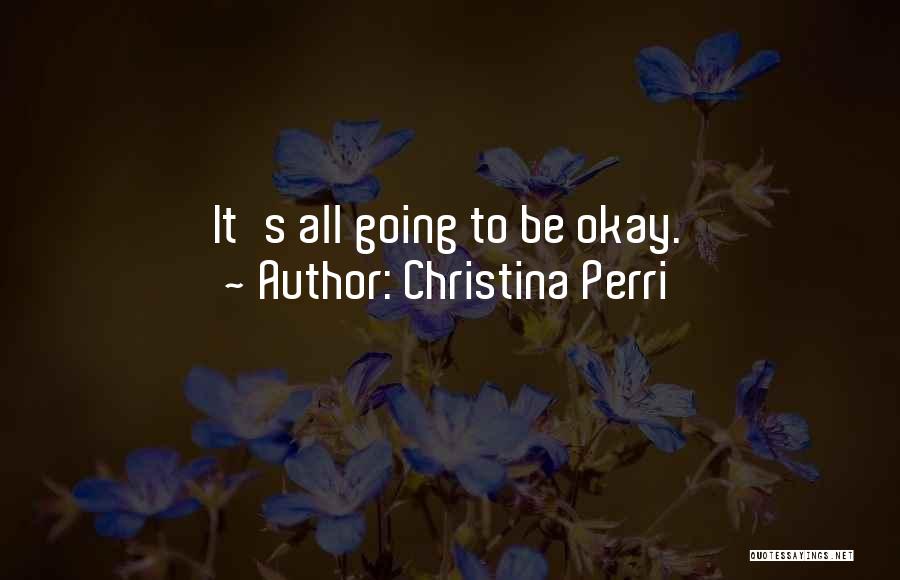 Christina Perri Quotes: It's All Going To Be Okay.