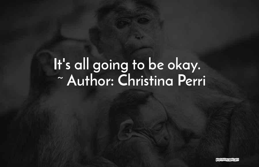 Christina Perri Quotes: It's All Going To Be Okay.