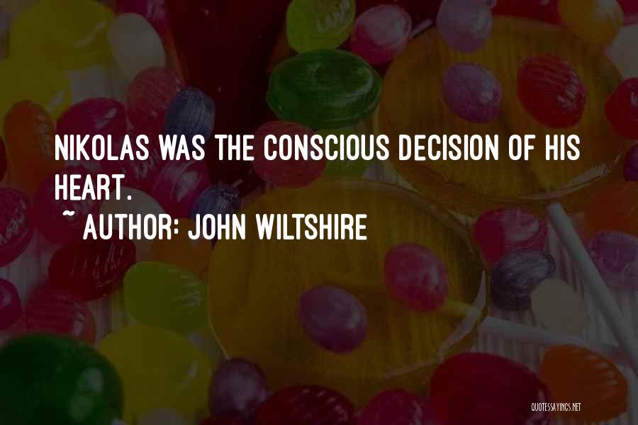 John Wiltshire Quotes: Nikolas Was The Conscious Decision Of His Heart.