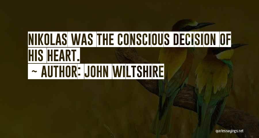 John Wiltshire Quotes: Nikolas Was The Conscious Decision Of His Heart.