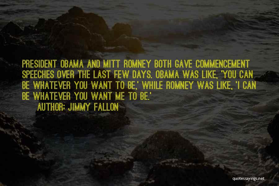 Jimmy Fallon Quotes: President Obama And Mitt Romney Both Gave Commencement Speeches Over The Last Few Days. Obama Was Like, 'you Can Be