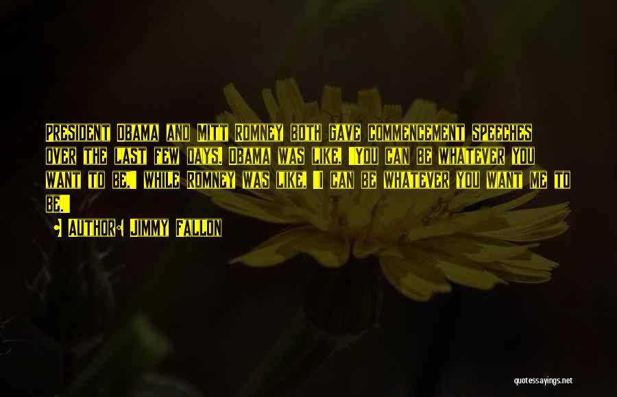Jimmy Fallon Quotes: President Obama And Mitt Romney Both Gave Commencement Speeches Over The Last Few Days. Obama Was Like, 'you Can Be