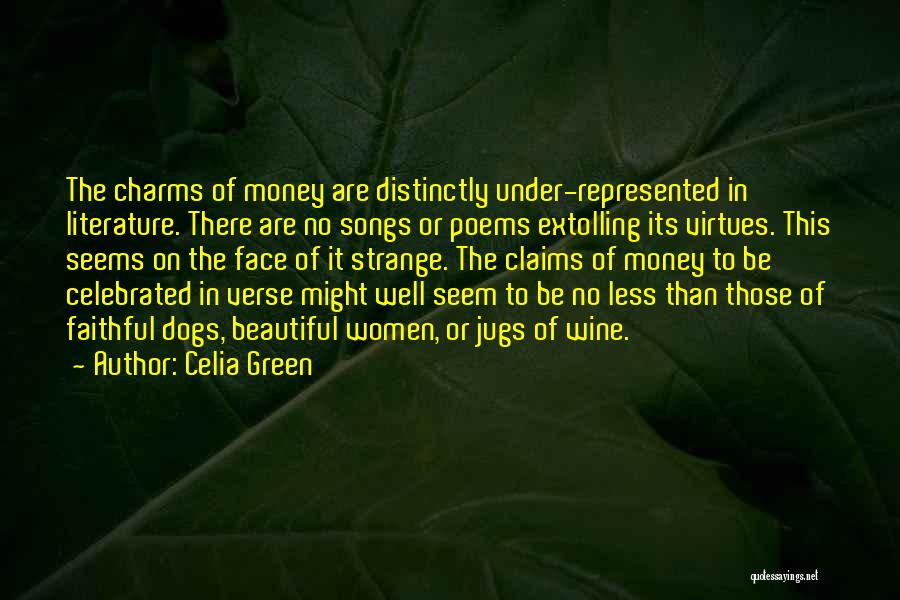 Celia Green Quotes: The Charms Of Money Are Distinctly Under-represented In Literature. There Are No Songs Or Poems Extolling Its Virtues. This Seems