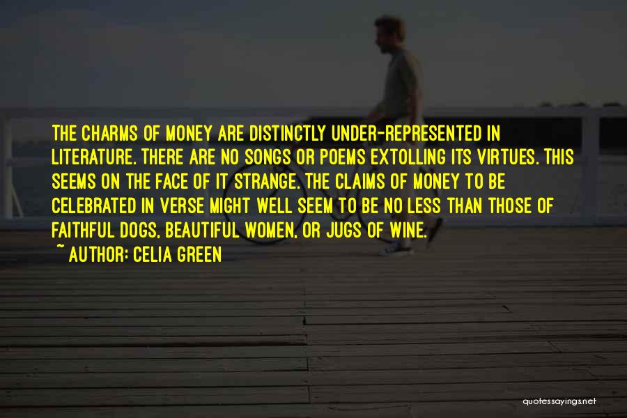 Celia Green Quotes: The Charms Of Money Are Distinctly Under-represented In Literature. There Are No Songs Or Poems Extolling Its Virtues. This Seems