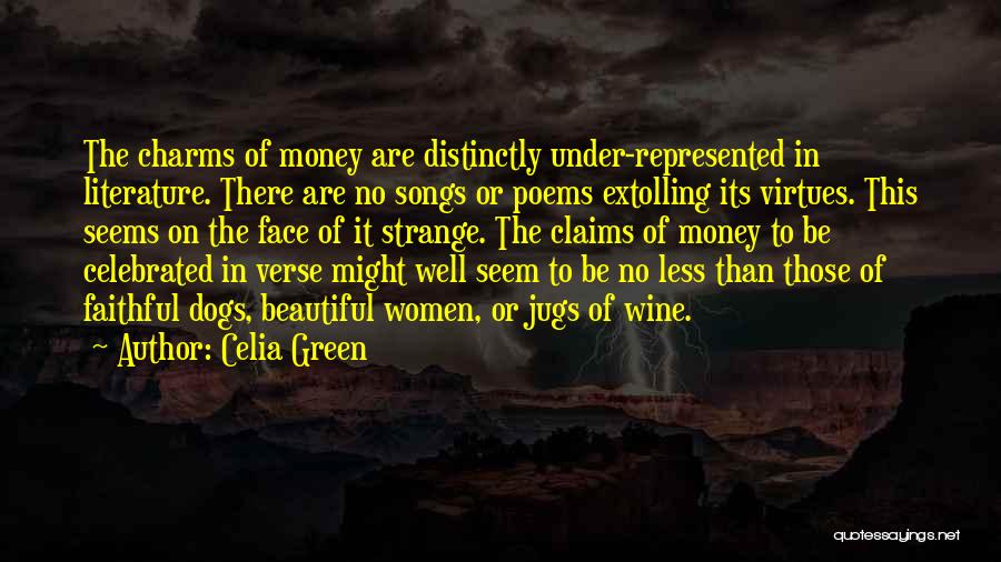 Celia Green Quotes: The Charms Of Money Are Distinctly Under-represented In Literature. There Are No Songs Or Poems Extolling Its Virtues. This Seems