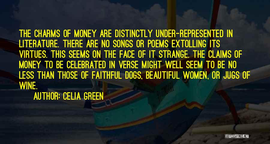 Celia Green Quotes: The Charms Of Money Are Distinctly Under-represented In Literature. There Are No Songs Or Poems Extolling Its Virtues. This Seems
