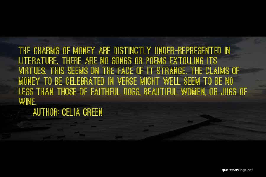Celia Green Quotes: The Charms Of Money Are Distinctly Under-represented In Literature. There Are No Songs Or Poems Extolling Its Virtues. This Seems