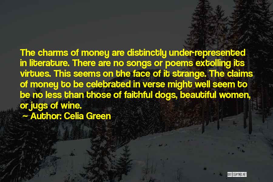 Celia Green Quotes: The Charms Of Money Are Distinctly Under-represented In Literature. There Are No Songs Or Poems Extolling Its Virtues. This Seems