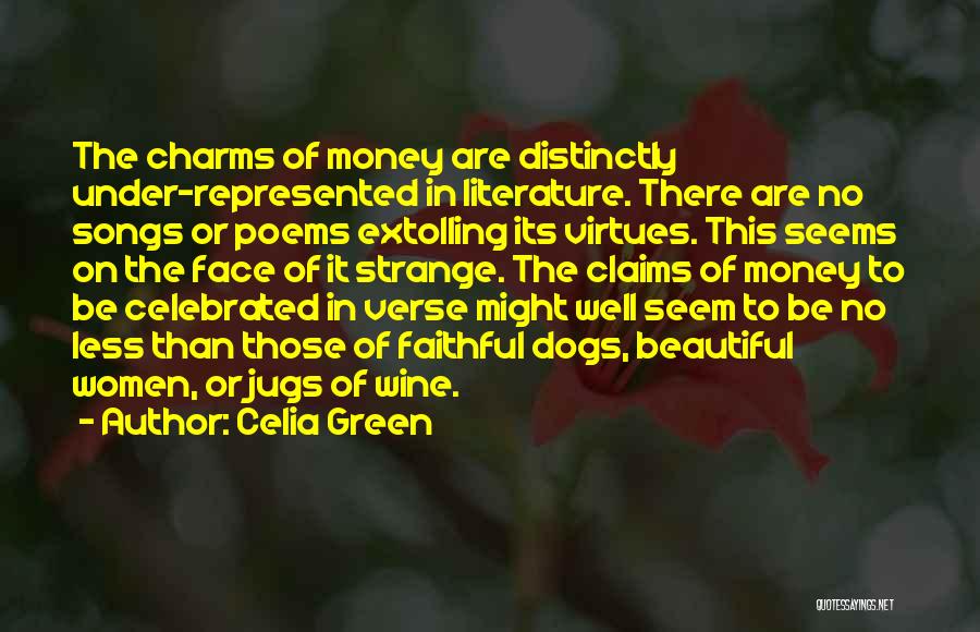 Celia Green Quotes: The Charms Of Money Are Distinctly Under-represented In Literature. There Are No Songs Or Poems Extolling Its Virtues. This Seems