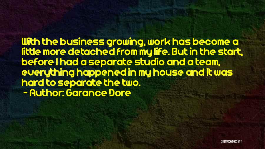 Garance Dore Quotes: With The Business Growing, Work Has Become A Little More Detached From My Life. But In The Start, Before I