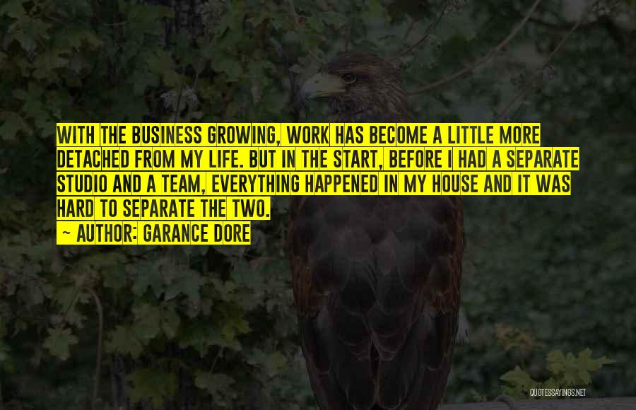 Garance Dore Quotes: With The Business Growing, Work Has Become A Little More Detached From My Life. But In The Start, Before I