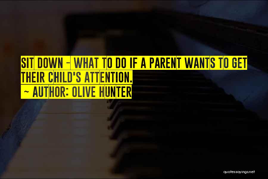 Olive Hunter Quotes: Sit Down - What To Do If A Parent Wants To Get Their Child's Attention.