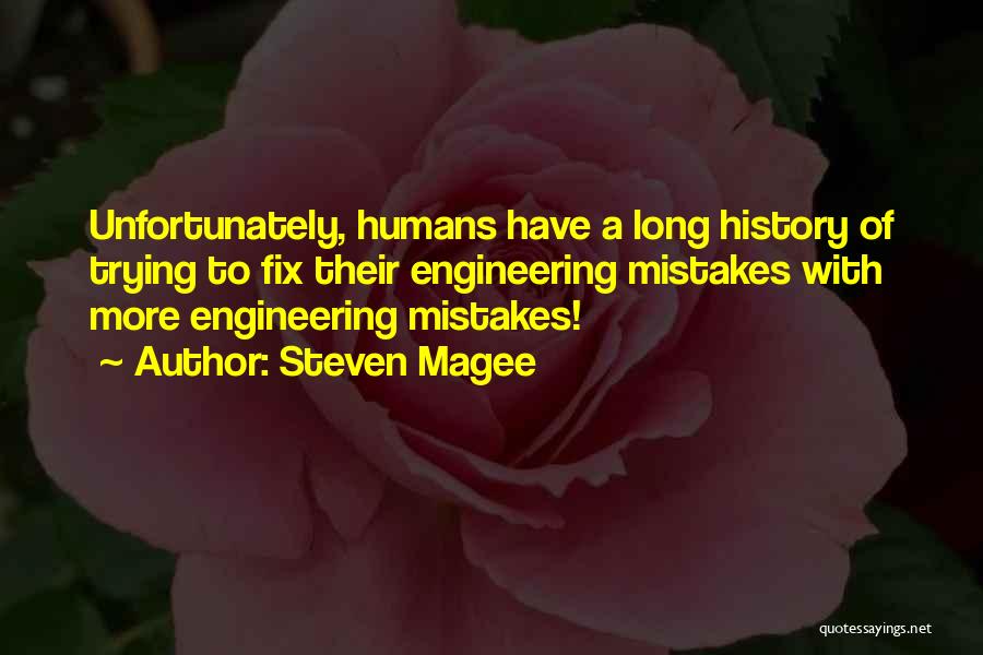 Steven Magee Quotes: Unfortunately, Humans Have A Long History Of Trying To Fix Their Engineering Mistakes With More Engineering Mistakes!