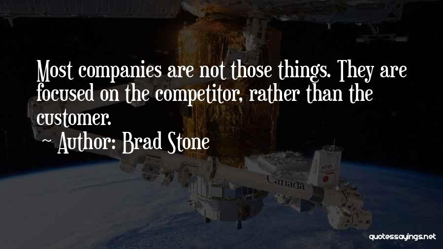 Brad Stone Quotes: Most Companies Are Not Those Things. They Are Focused On The Competitor, Rather Than The Customer.