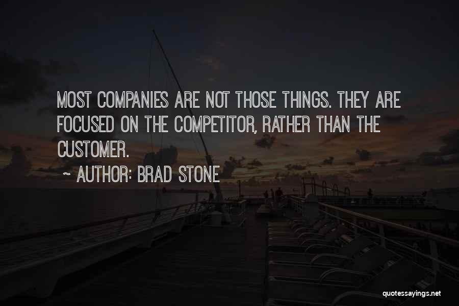 Brad Stone Quotes: Most Companies Are Not Those Things. They Are Focused On The Competitor, Rather Than The Customer.
