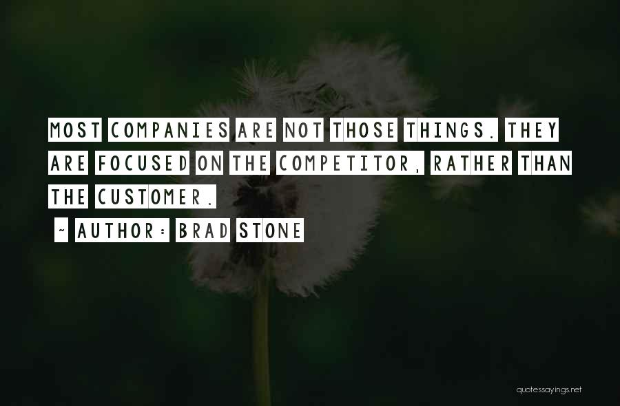 Brad Stone Quotes: Most Companies Are Not Those Things. They Are Focused On The Competitor, Rather Than The Customer.