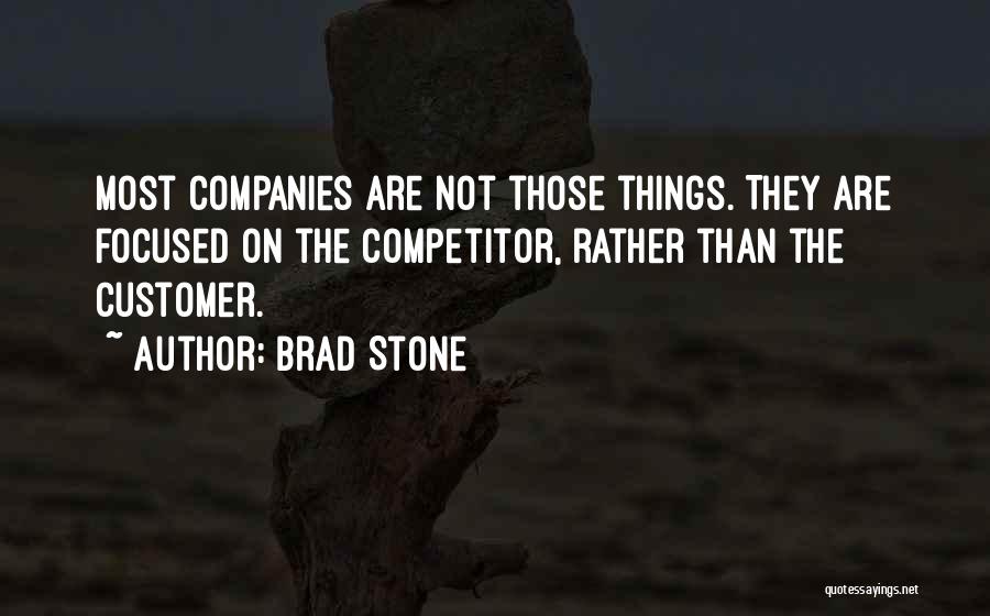 Brad Stone Quotes: Most Companies Are Not Those Things. They Are Focused On The Competitor, Rather Than The Customer.