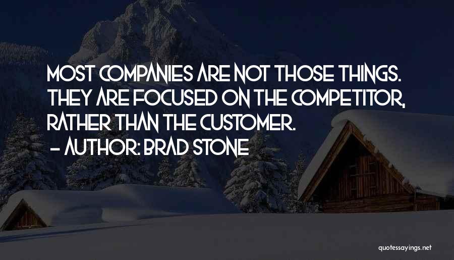 Brad Stone Quotes: Most Companies Are Not Those Things. They Are Focused On The Competitor, Rather Than The Customer.