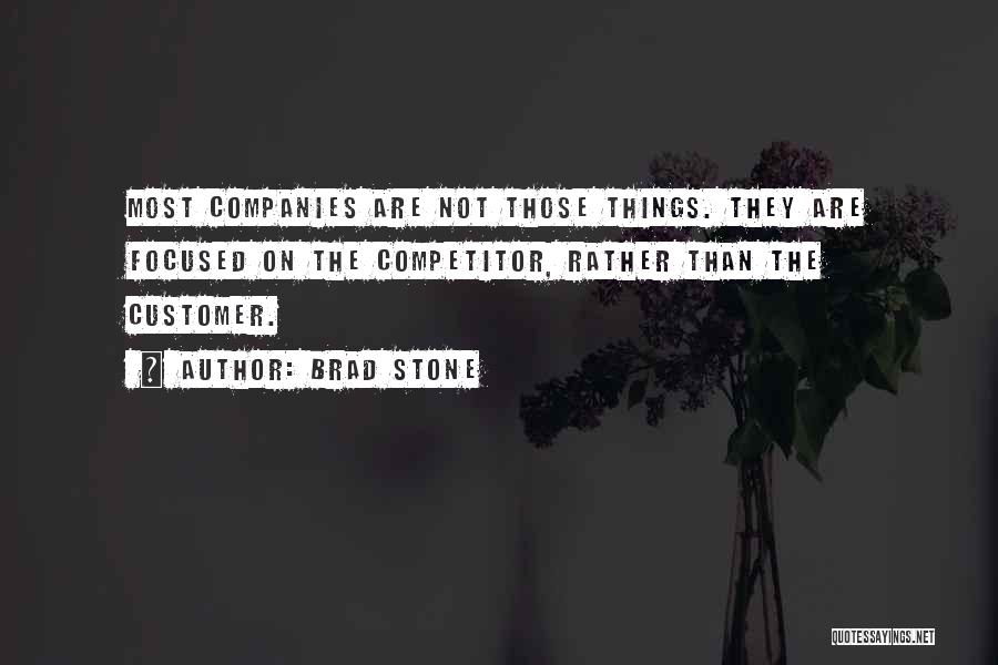 Brad Stone Quotes: Most Companies Are Not Those Things. They Are Focused On The Competitor, Rather Than The Customer.