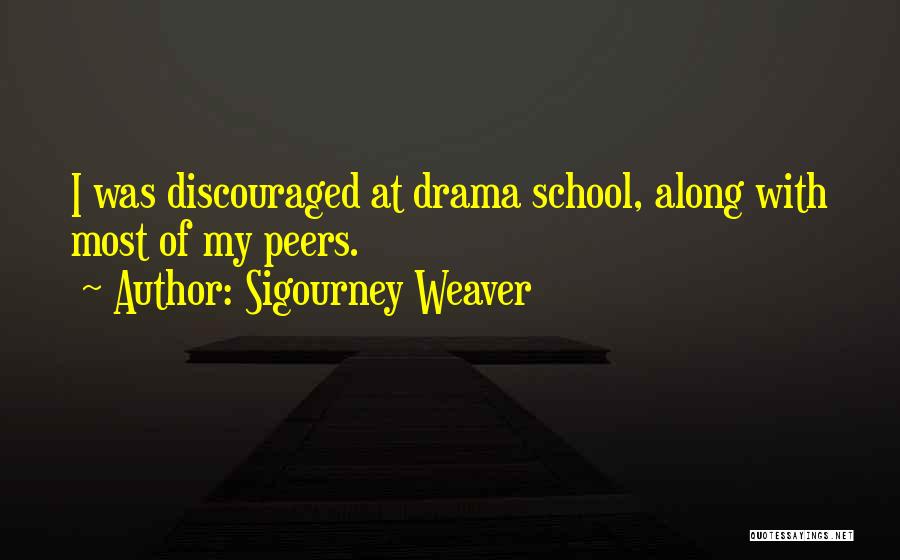 Sigourney Weaver Quotes: I Was Discouraged At Drama School, Along With Most Of My Peers.