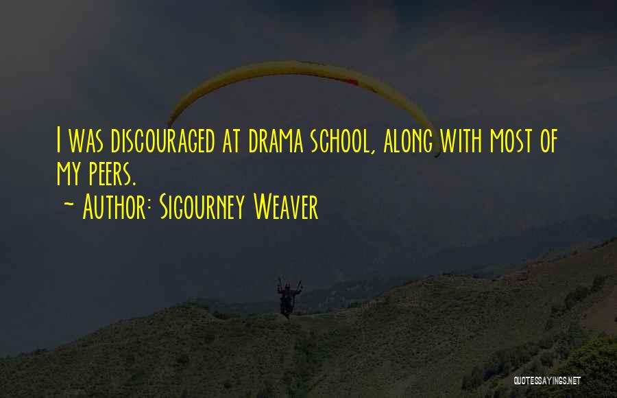 Sigourney Weaver Quotes: I Was Discouraged At Drama School, Along With Most Of My Peers.