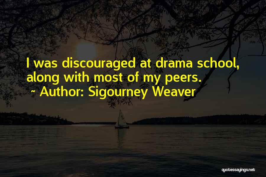 Sigourney Weaver Quotes: I Was Discouraged At Drama School, Along With Most Of My Peers.