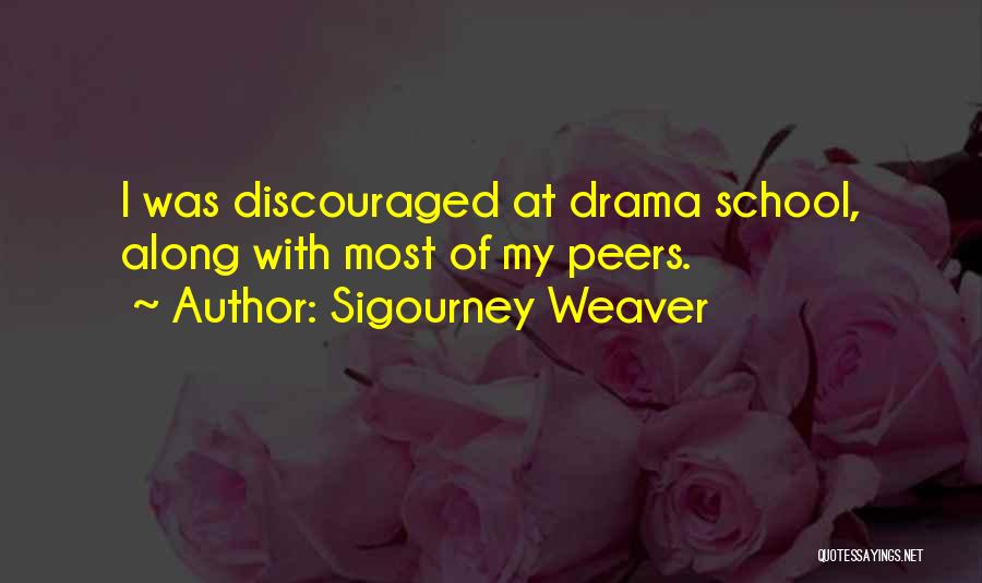 Sigourney Weaver Quotes: I Was Discouraged At Drama School, Along With Most Of My Peers.