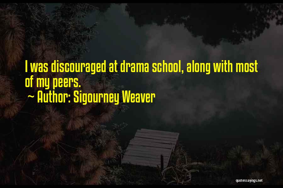 Sigourney Weaver Quotes: I Was Discouraged At Drama School, Along With Most Of My Peers.