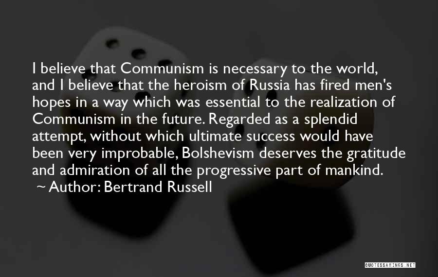 Bertrand Russell Quotes: I Believe That Communism Is Necessary To The World, And I Believe That The Heroism Of Russia Has Fired Men's