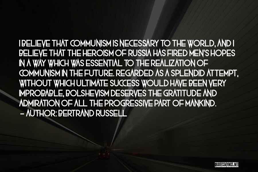 Bertrand Russell Quotes: I Believe That Communism Is Necessary To The World, And I Believe That The Heroism Of Russia Has Fired Men's