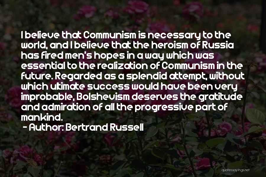 Bertrand Russell Quotes: I Believe That Communism Is Necessary To The World, And I Believe That The Heroism Of Russia Has Fired Men's