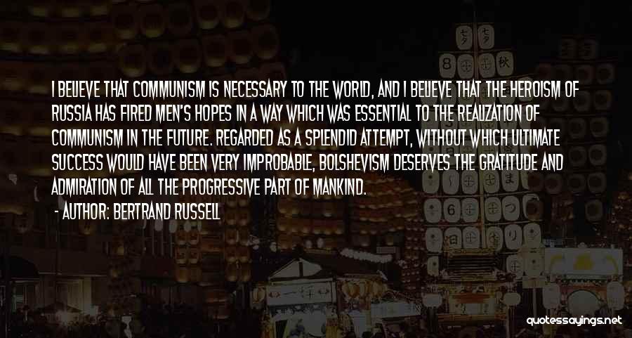 Bertrand Russell Quotes: I Believe That Communism Is Necessary To The World, And I Believe That The Heroism Of Russia Has Fired Men's