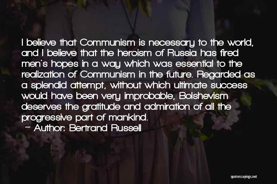 Bertrand Russell Quotes: I Believe That Communism Is Necessary To The World, And I Believe That The Heroism Of Russia Has Fired Men's