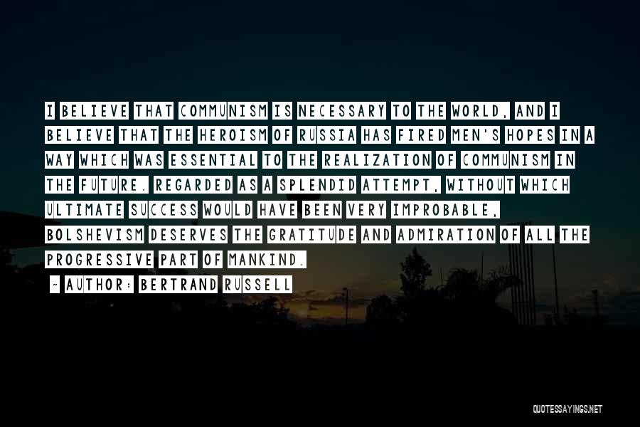 Bertrand Russell Quotes: I Believe That Communism Is Necessary To The World, And I Believe That The Heroism Of Russia Has Fired Men's