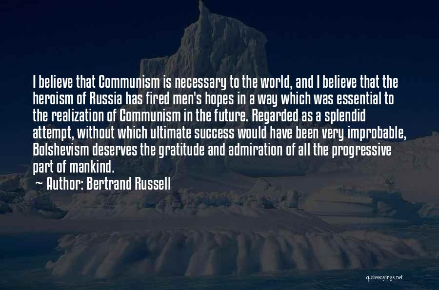 Bertrand Russell Quotes: I Believe That Communism Is Necessary To The World, And I Believe That The Heroism Of Russia Has Fired Men's